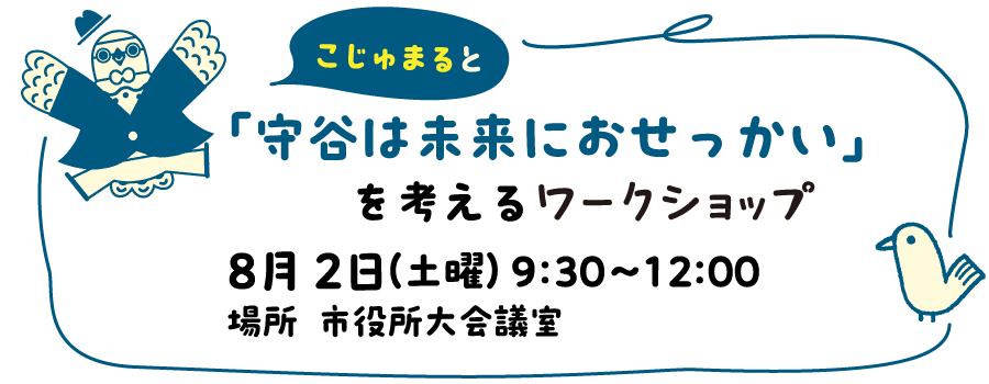 こじゅまると「守谷は未来におせっかい」を考えるワークショップ8月2日（土曜）9：30～正午場所市役所大会議室